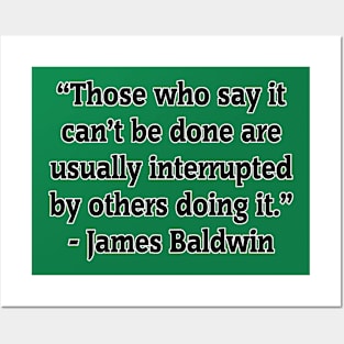 Those Who Say It Can't Be Done Are Usually Interrupted By Others Doing It - James Baldwin Posters and Art